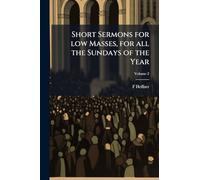 Short Sermons for low Masses, for all the Sundays of the Year