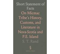 Short Statement of Facts: On Micmac Tribe's History, Customs, and Literature in Nova-Scotia and P.E. Island