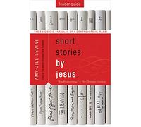 Short Stories by Jesus Leader Guide: The Enigmatic Parables of a Controversial Rabbi
