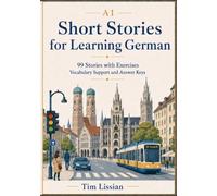 Short Stories for Learning German A1: 99 Stories with Exercises, Vocabulary Support, and Answer Keys: 1 (Learn German with Short Stories)
