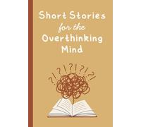 Short Stories for the Overthinking Mind: Thoughtful Stories with Reflective Prompts to Quiet Your Inner Spiral