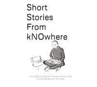 Short Stories From kNOwhere: The Adventures of Young Pudge and Other Works of Fiction (kNOwhere Fast)
