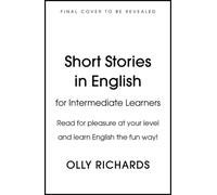 Short Stories in English for Intermediate Learners: Read for pleasure at your level, expand your vocabulary and learn English the fun way! (Readers)