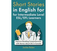 Short Stories in English for Intermediate Level ESL/EFL Learners: Improve Reading Comprehension with Stories about Life in Canada (Learn English-Intermediate Level)