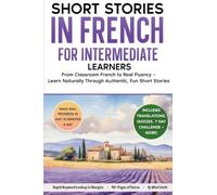 Short Stories in French For Intermediate Learners: From Classroom French to Real Fluency - Learn Naturally Through Authentic, Fun Short Stories (French Short Stories for Adult Learners)