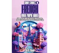 Short Stories in French When You're Bored: 50 Humorous and Simple Short Stories in French for Travelers, Language Enthusiasts, and Anyone Wanting to Enjoy a Quick Laugh