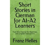 Short Stories in German for A1-A2 Learners: Five Stories for Beginners with English Translations