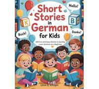 Short Stories in German For Kids: 100 Fun and Easy Stories to Quickly Learn German as a Beginner