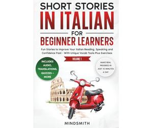 Short Stories in Italian For Beginner Learners: Quickly Improve Your Reading, Speaking, and Confidence in Italian the Fun Way - with Powerful Vocab ... (Italian Short Stories for Adult Learners)