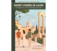 Short Stories in Latin for Beginners and Intermediate Learners: Fabulae Breves ad Linguam Latinam Discendam, A Bilingual Latin-English Reader