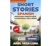 Short Stories in Spanish for Beginners - Improving Mindfulness and Emotional Well-Being: Master Spanish Through 40 Stories That Calm Your Mind: 1 ... - Mindfulness and Emotional Well-Being)