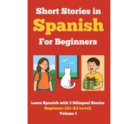Short Stories in Spanish for Beginners: Learn Spanish with 5 Bilingual Stories (A1-A2 Level) Volume 1: Read in Spanish and English, Expand Vocabulary, ... Grammar & Reading Skills Through Fun Stories