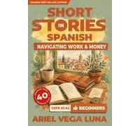 Short Stories in Spanish for Beginners - Navigating Work, Money, and Career: 40 Career and Money Stories with Guided Vocabulary to Accelerate Your ... (Short Stories in Spanish - Money and Career)