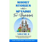 Short Stories in Spanish for Beginners Volume 2: 10 Compelling Short Stories to Learn Spanish, Expand Your Vocabulary, and Have Fun in Easy Ways! (Easy Spanish Stories For All Ages n. 2)