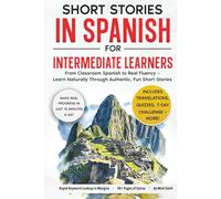 Short Stories in Spanish For Intermediate Learners: From Classroom Spanish to Real Fluency - Learn Naturally Through Authentic, Fun Short Stories (Spanish Short Stories for Adult Learners)
