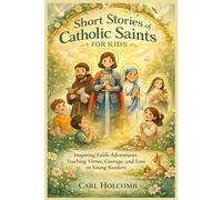 Short Stories of Catholic Saints for Kids: Inspiring Faith Adventures Teaching Virtue, Courage, and Love to Young Readers
