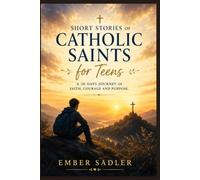 SHORT STORIES OF CATHOLIC SAINTS FOR TEENS: A 30 days Journey of Faith, Courage and Purpose