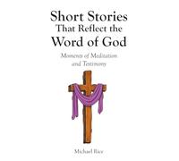 Short Stories That Reflect the Word of God: Moments of Meditation and Testimony