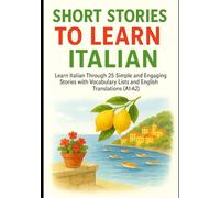 Short Stories to Learn Italian: Learn Italian Through 25 Simple and Engaging Stories with Vocabulary Lists and English Translations (A1-A2) (Learning Italian)
