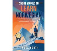 Short Stories to Learn Norwegian: Short Stories to Learn Norwegian for Beginners and Intermediate (B1-B2) - Fun and Easy Nordic Tales with English ... Includes Workbook for Practice and Self-Study