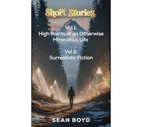 Short Stories Volume 1 and 2: High Points of an Otherwise Miraculous Life and Surrealistic Fiction