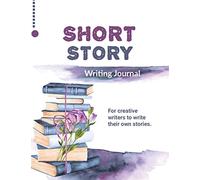 Short Story Writing Journal: Write Your Own Stories, Creative Writers And Author Gift, Book, Notebook