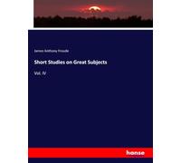 Short Studies on Great Subjects: Vol. IV