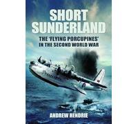 Short Sunderland : The 'Flying Porcupines' in the Second World War