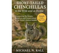 Short-Tailed Chinchillas in the Wild and at Home: Discovering the Beauty, Behavior, and Conservation of the World’s Softest Rodent