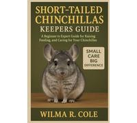 SHORT TAILED CHINCHILLAS KEEPERS GUIDE: A Beginner to Expert Guide for Raising, Feeding, and Caring for Your Chinchillas