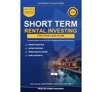Short Term Rental Investing: Step by Step from Market Selection to Five Star Reviews, with Real Cash Flow Numbers, Listing Strategy, and Operations for Investors (The Property Playbook for Investors)