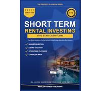Short Term Rental Investing: Step by Step from Market Selection to Five Star Reviews, with Real Cash Flow Numbers, Listing Strategy, and Operations for Investors (The Property Playbook for Investors)