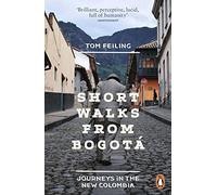 Short Walks from Bogotá: Journeys in the new Colombia by Feiling, Tom (August 29, 2013) Paperback