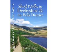 Short Walks in Derbyshire & the Peak District: 20 Circular Walks for all the Family