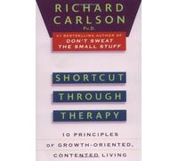 Shortcut through Therapy: Ten Principles of Growth-Oriented, Contented Living by Carlson, Richard (1995) Paperback