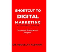 SHORTCUT TO DIGITAL MARKETING 2.0: CONVERSION STRATEGY AND ANALYTICS (SHORTCUT TO DIGITAL MARKETING 2.0 - AI-POWERED EDITION)