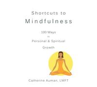 Shortcuts to Mindfulness: 100 Ways to Personal and Spiritual Growth