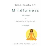 Shortcuts to Mindfulness: 100 Ways to Personal and Spiritual Growth
