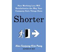 Shorter : How smart companies work less, embrace flexibility and boost productivity