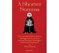 Shorter Summa: The Essential Philosophical Passages of St. Thomas Aquinas' Summa Theologica Edited and Explained for Beginners