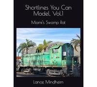 Shortlines You Can Model, Vol.1: Miami's Swamp Rat (Shortline Railroads You Can Model)