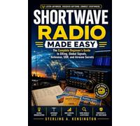 Shortwave Radio Made Easy: The Complete Beginner's Guide to DXing, Global Signals, Antennas, SDR, and Airwave Secrets