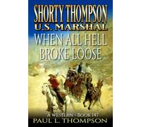Shorty Thompson: U.S. Marshal: When All Hell Broke Loose: A Western (Shorty Thompson: U.S. Marshal: Tales of the Old West)