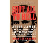 Shot All to Hell: Jesse James, the Northfield Raid, and the Wild West's Greatest Escape