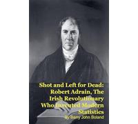 Shot and Left for Dead: Robert Adrain, The Irish Revolutionary Who Invented Modern Statistics