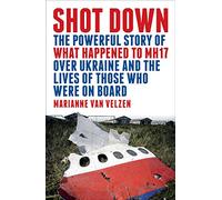 Shot Down: The powerful story of what happened to MH17 over Ukraine and the lives of those who were on board