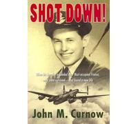 Shot Down!: When His Bomber Explodes over Nazi-occupied France, Only John Survives-- And Finds a New Life
