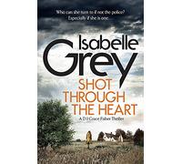 Shot Through the Heart: a dark and compelling crime thriller (DI Grace Fisher)