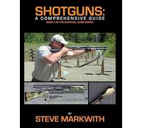 Shotguns: A Comprehensive Guide: Volume 2 (Survival Guns)