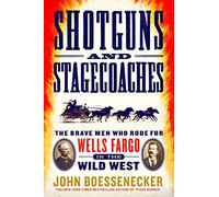 Shotguns and Stagecoaches: The Brave Men Who Rode for Wells Fargo in the Wild West